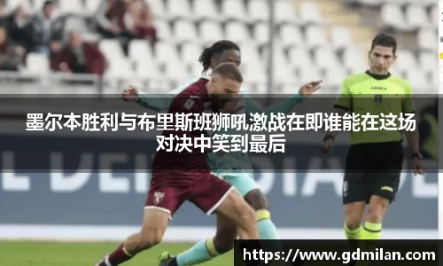 墨尔本胜利与布里斯班狮吼激战在即谁能在这场对决中笑到最后